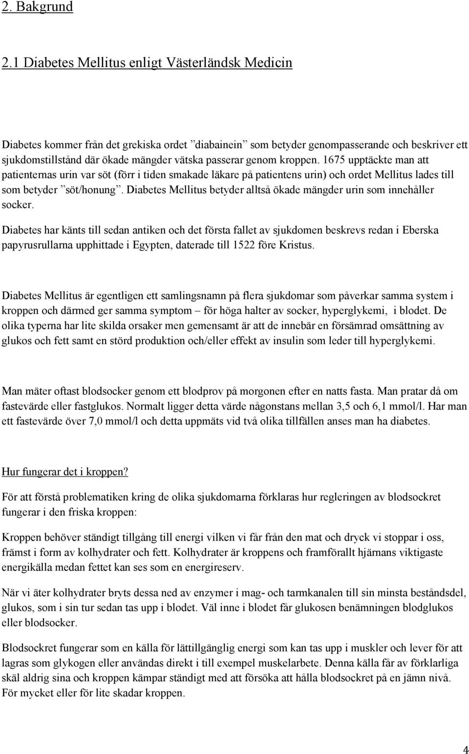 genom kroppen. 1675 upptäckte man att patienternas urin var söt (förr i tiden smakade läkare på patientens urin) och ordet Mellitus lades till som betyder söt/honung.