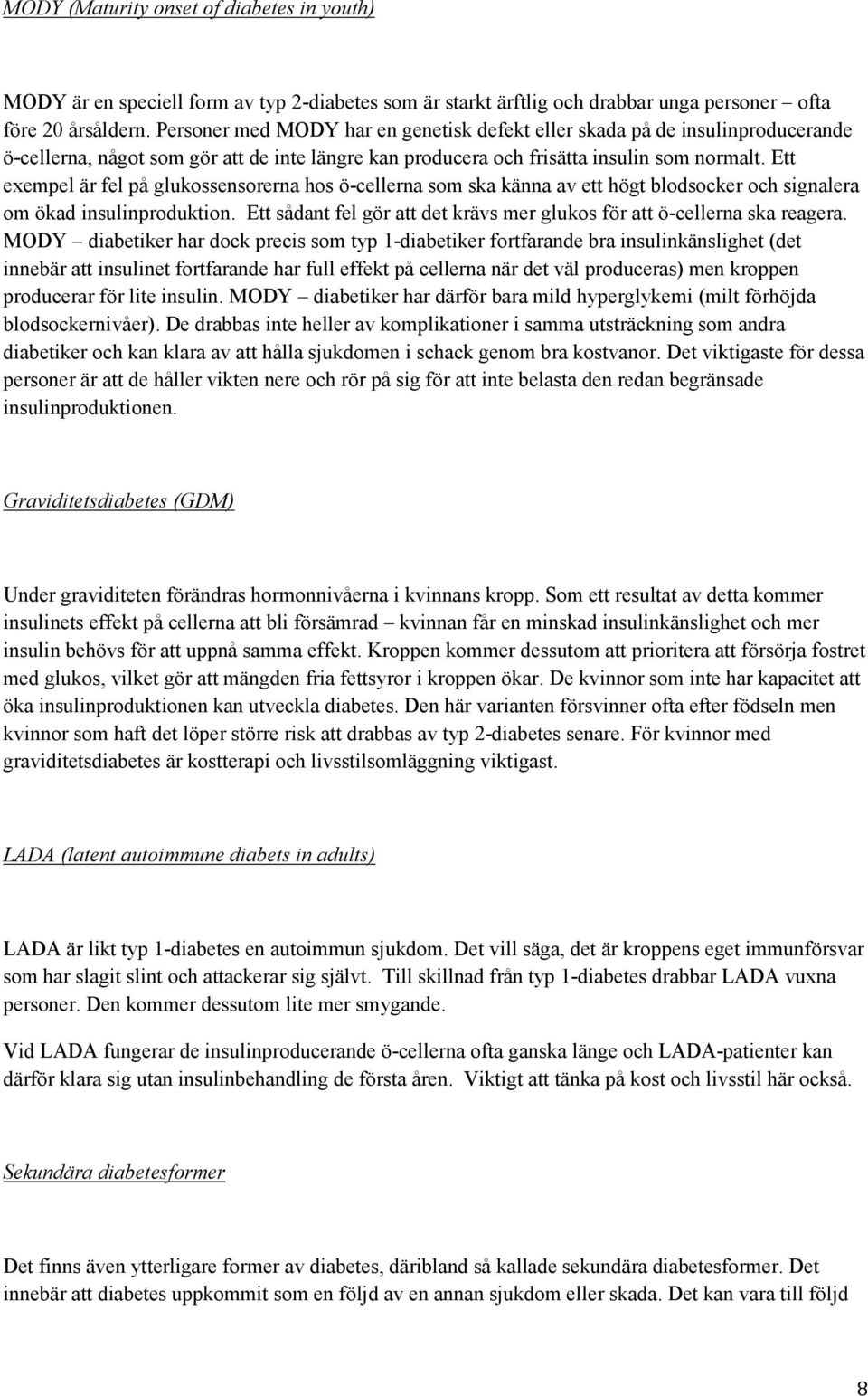 Ett exempel är fel på glukossensorerna hos ö-cellerna som ska känna av ett högt blodsocker och signalera om ökad insulinproduktion.