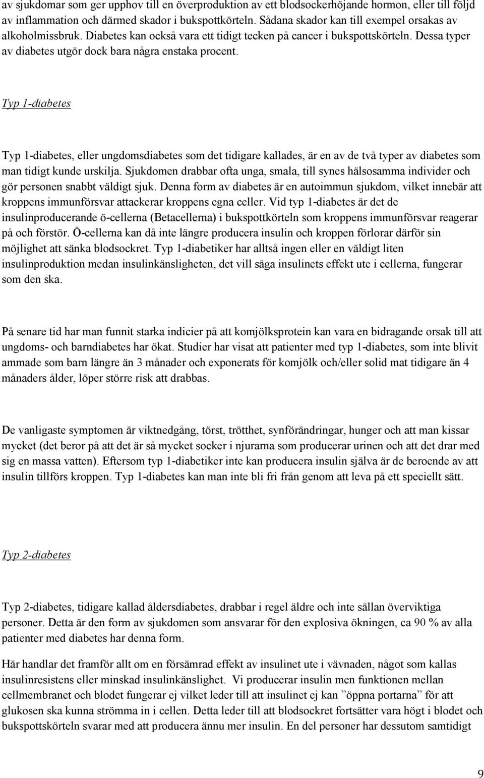 Typ 1-diabetes Typ 1-diabetes, eller ungdomsdiabetes som det tidigare kallades, är en av de två typer av diabetes som man tidigt kunde urskilja.