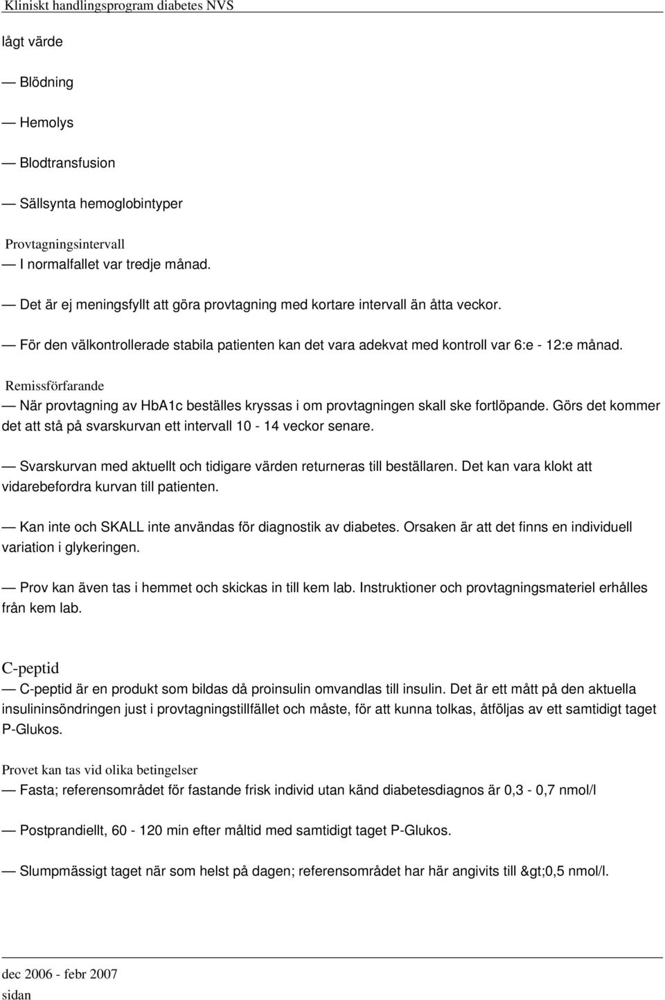 Remissförfarande När provtagning av HbA1c beställes kryssas i om provtagningen skall ske fortlöpande. Görs det kommer det att stå på svarskurvan ett intervall 10-14 veckor senare.