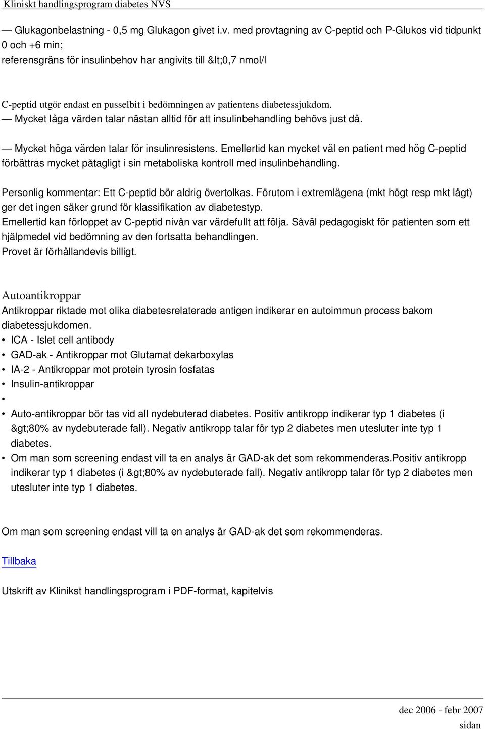 med provtagning av C-peptid och P-Glukos vid tidpunkt 0 och +6 min; referensgräns för insulinbehov har angivits till <0,7 nmol/l C-peptid utgör endast en pusselbit i bedömningen av patientens