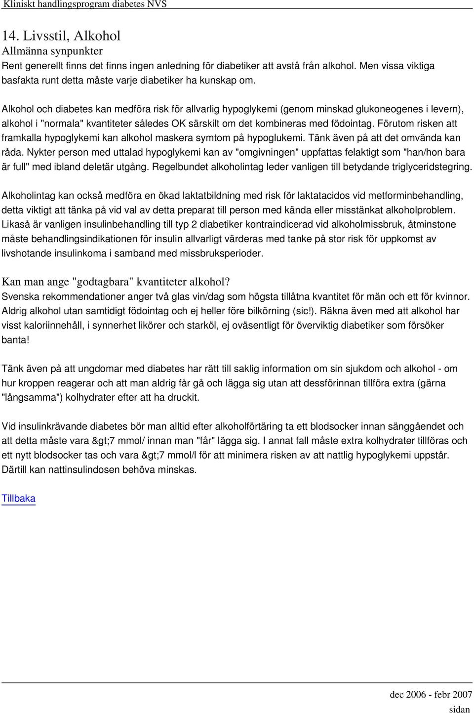 Alkohol och diabetes kan medföra risk för allvarlig hypoglykemi (genom minskad glukoneogenes i levern), alkohol i "normala" kvantiteter således OK särskilt om det kombineras med födointag.