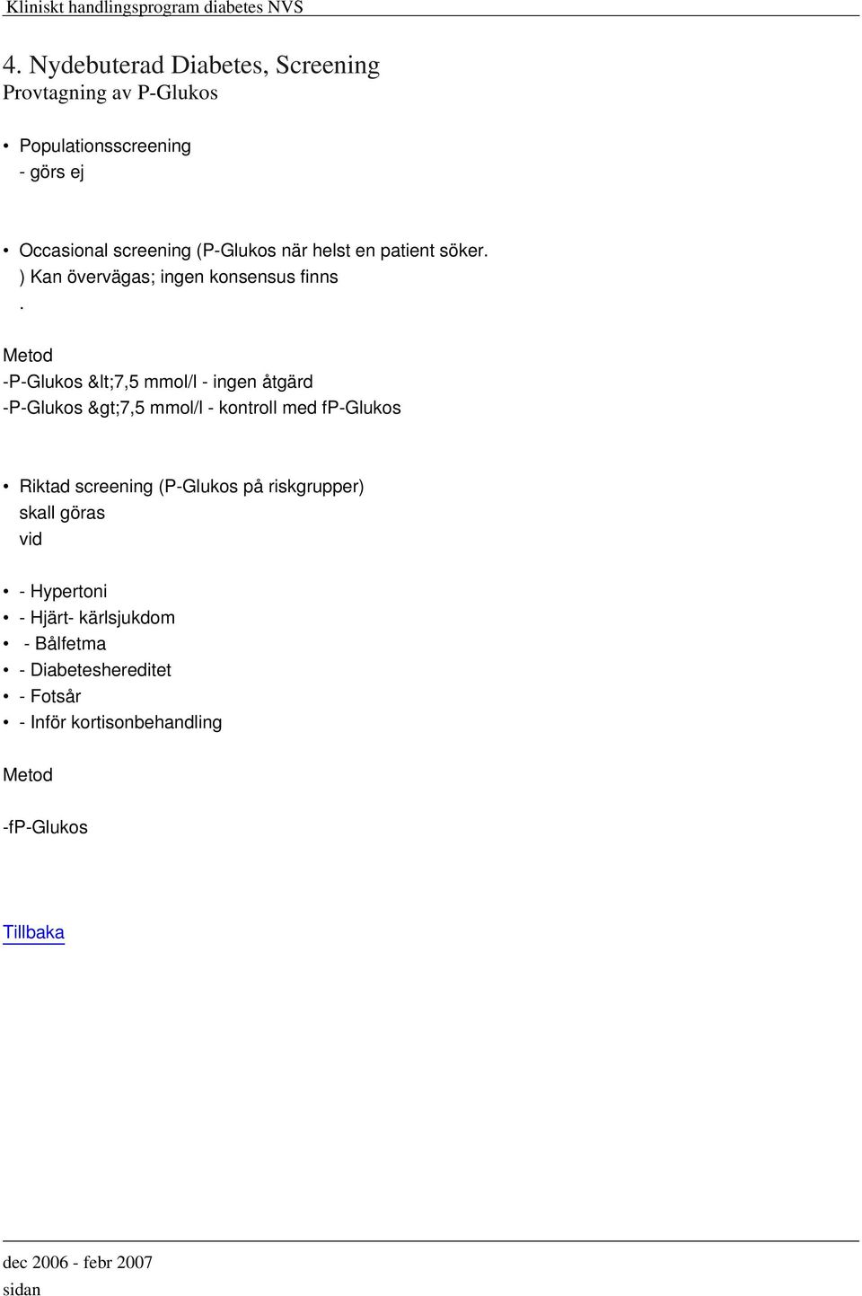 Metod -P-Glukos <7,5 mmol/l - ingen åtgärd -P-Glukos >7,5 mmol/l - kontroll med fp-glukos Riktad screening