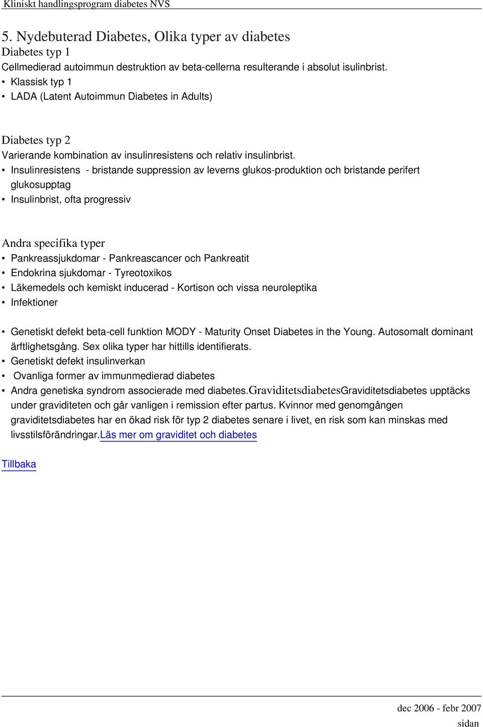 Insulinresistens - bristande suppression av leverns glukos-produktion och bristande perifert glukosupptag Insulinbrist, ofta progressiv Andra specifika typer Pankreassjukdomar - Pankreascancer och