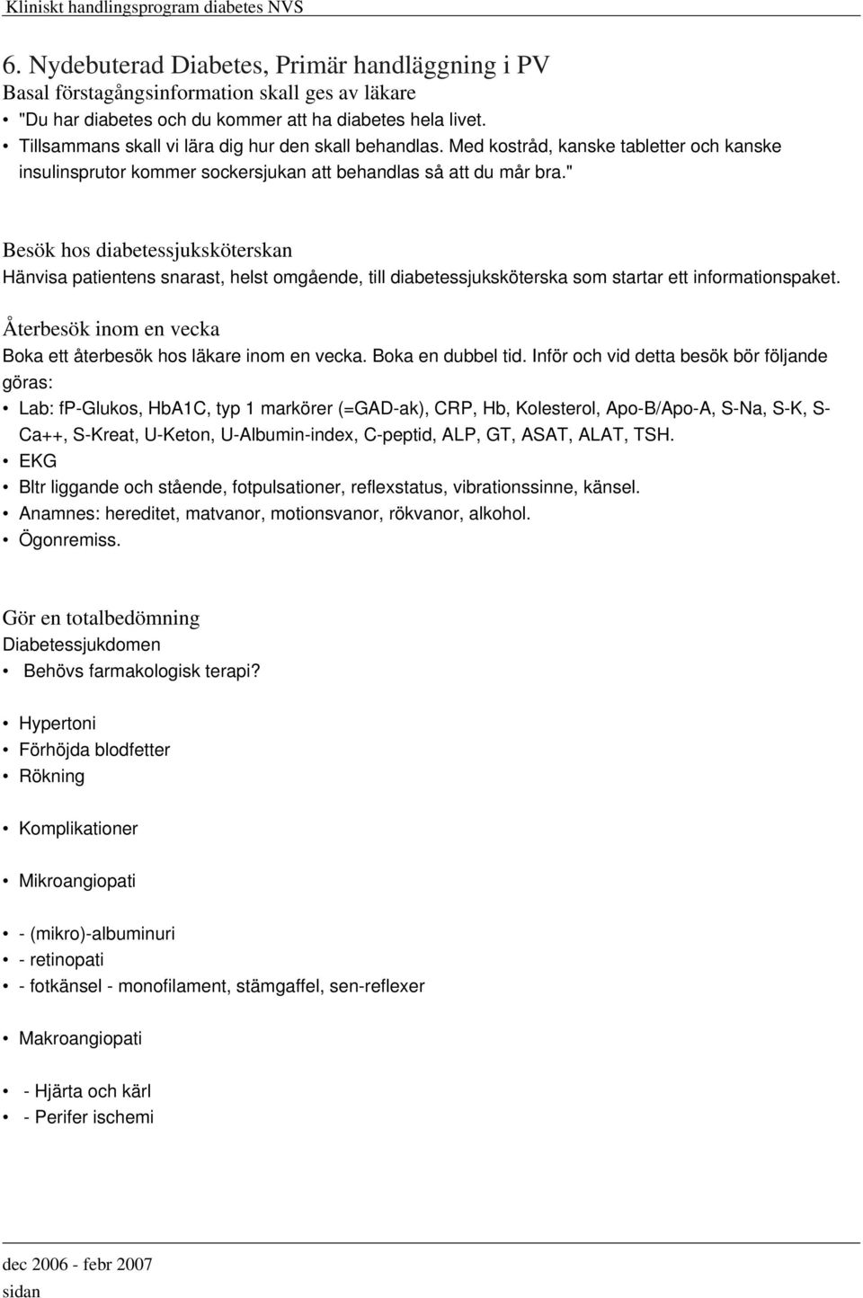 " Besök hos diabetessjuksköterskan Hänvisa patientens snarast, helst omgående, till diabetessjuksköterska som startar ett informationspaket.