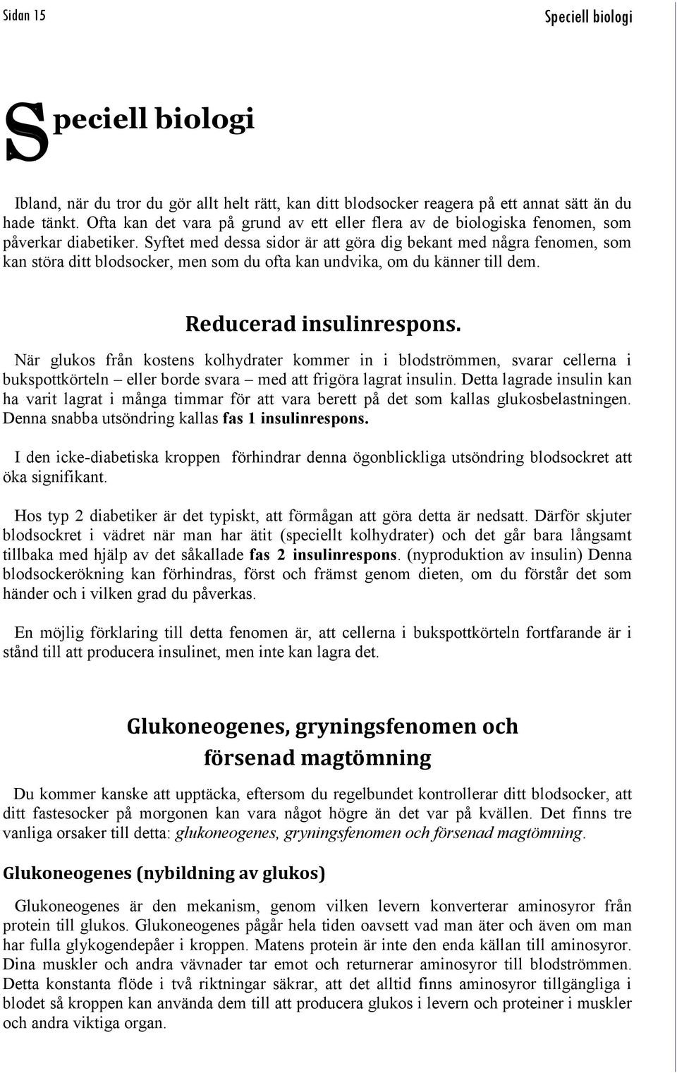 Syftet med dessa sidor är att göra dig bekant med några fenomen, som kan störa ditt blodsocker, men som du ofta kan undvika, om du känner till dem. Reducerad insulinrespons.