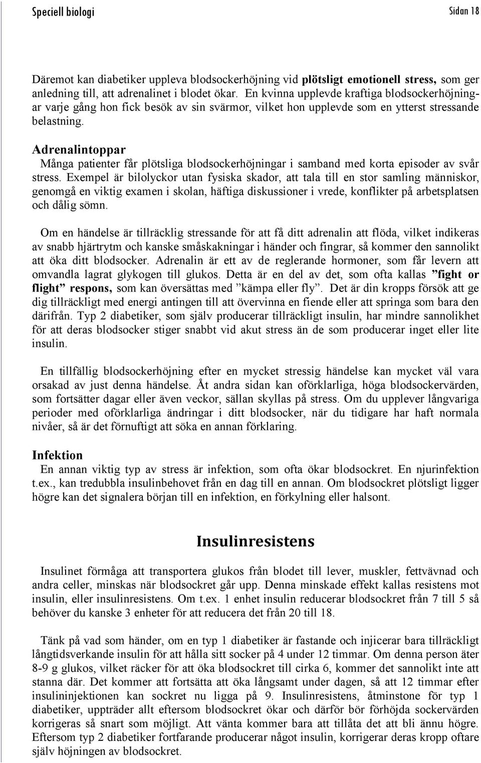 Adrenalintoppar Många patienter får plötsliga blodsockerhöjningar i samband med korta episoder av svår stress.