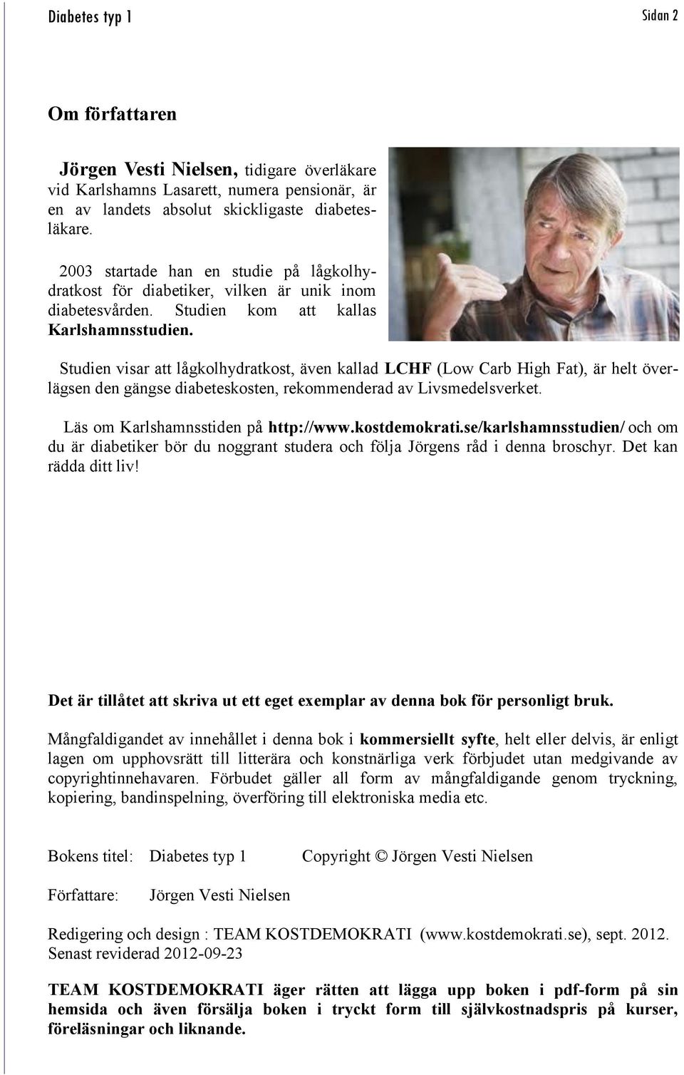 Studien visar att lågkolhydratkost, även kallad LCHF (Low Carb High Fat), är helt överlägsen den gängse diabeteskosten, rekommenderad av Livsmedelsverket. Läs om Karlshamnsstiden på http://www.