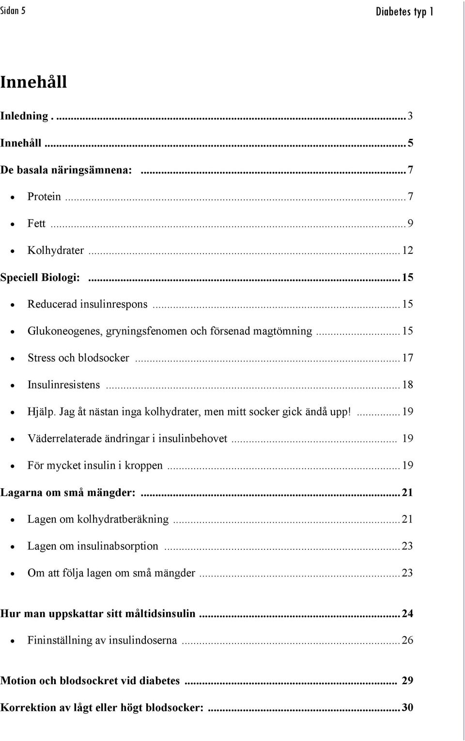 ... 19 Väderrelaterade ändringar i insulinbehovet... 19 För mycket insulin i kroppen... 19 Lagarna om små mängder:... 21 Lagen om kolhydratberäkning... 21 Lagen om insulinabsorption.