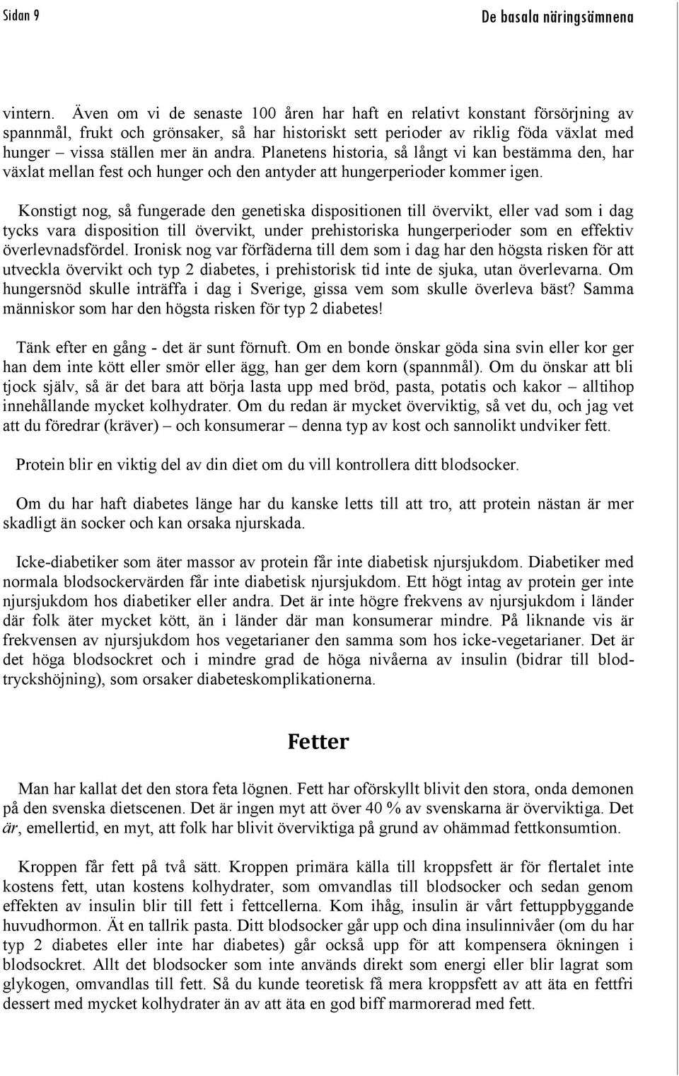 Planetens historia, så långt vi kan bestämma den, har växlat mellan fest och hunger och den antyder att hungerperioder kommer igen.