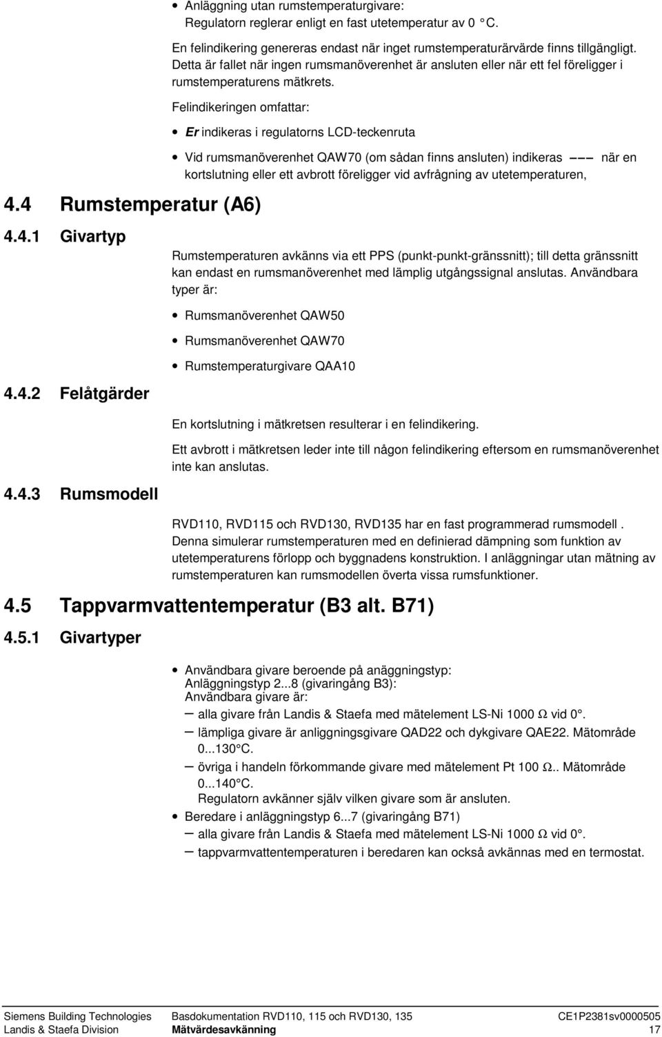 4.3 Rumsmodell Er indikeras i regulatorns LCD-teckenruta Vid rumsmanöverenhet QAW70 (om sådan finns ansluten) indikeras när en kortslutning eller ett avbrott föreligger vid avfrågning av