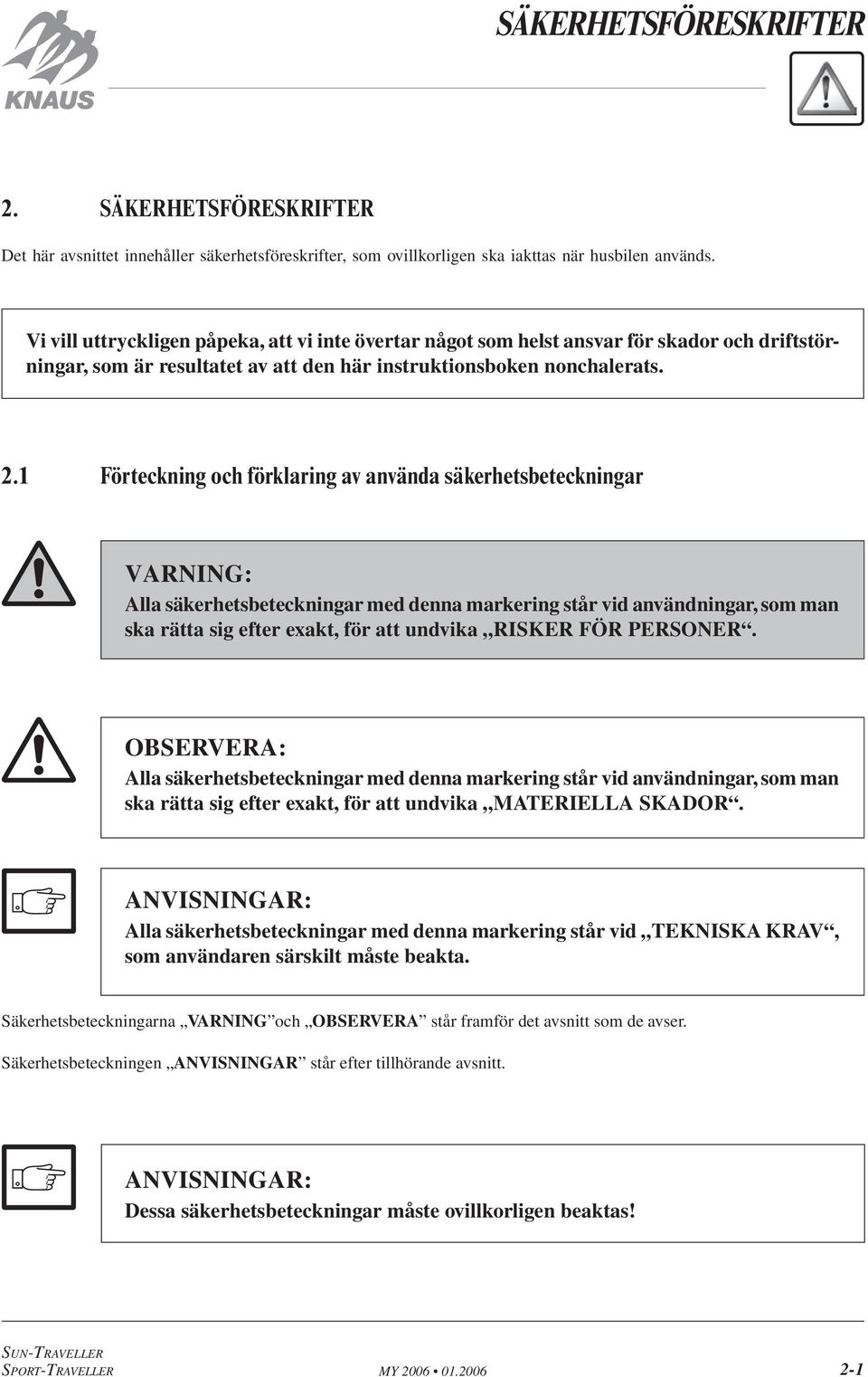 1 Förteckning och förklaring av använda säkerhetsbeteckningar VARNING: Alla säkerhetsbeteckningar med denna markering står vid användningar, som man ska rätta sig efter exakt, för att undvika RISKER