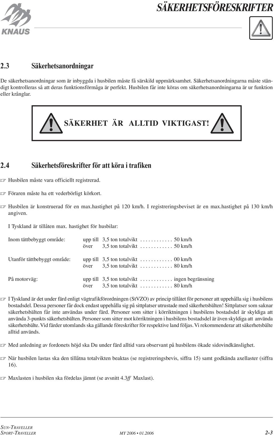 SÄKERHET ÄR ALLTID VIKTIGAST! 2.4 Säkerhetsföreskrifter för att köra i trafiken Husbilen måste vara officiellt registrerad. Föraren måste ha ett vederbörligt körkort.