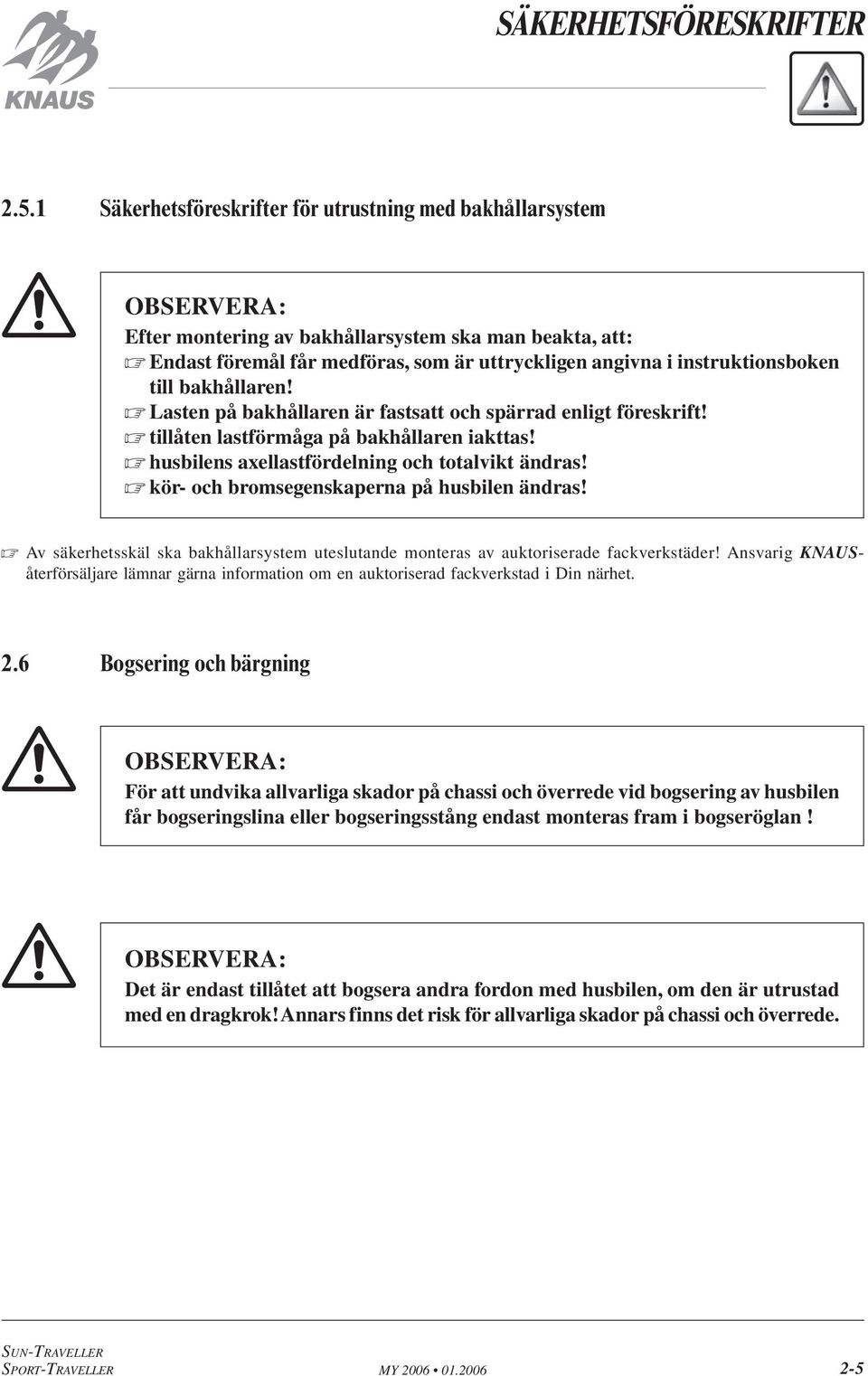 instruktionsboken till bakhållaren! Lasten på bakhållaren är fastsatt och spärrad enligt föreskrift! tillåten lastförmåga på bakhållaren iakttas! husbilens axellastfördelning och totalvikt ändras!