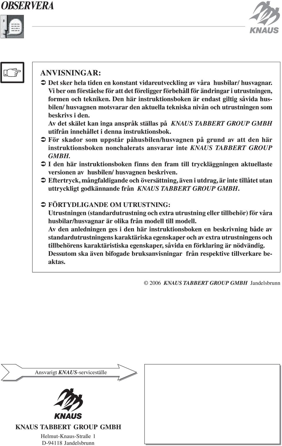 Den här instruktionsboken är endast giltig såvida husbilen/ husvagnen motsvarar den aktuella tekniska nivån och utrustningen som beskrivs i den.