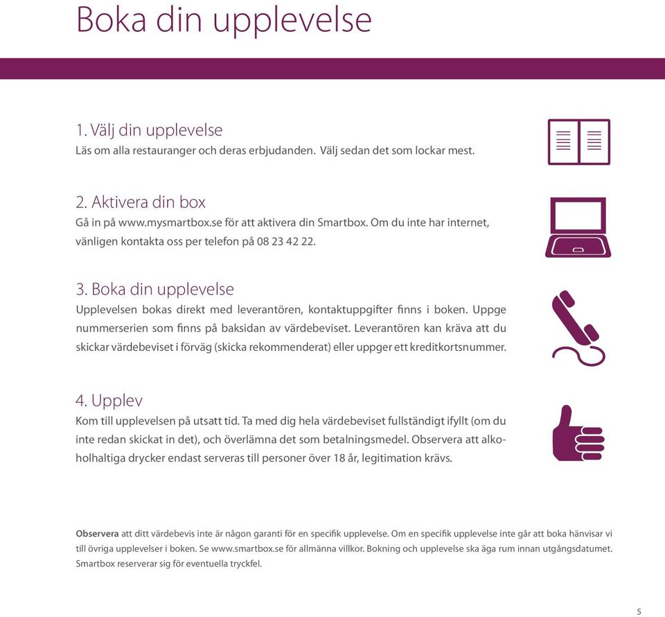 Uppge nummerserien som finns på baksidan av värdebeviset. Leverantören kan kräva att du skickar värdebeviset i förväg (skicka rekommenderat) eller upp ger ett kreditkortsnummer. 4.