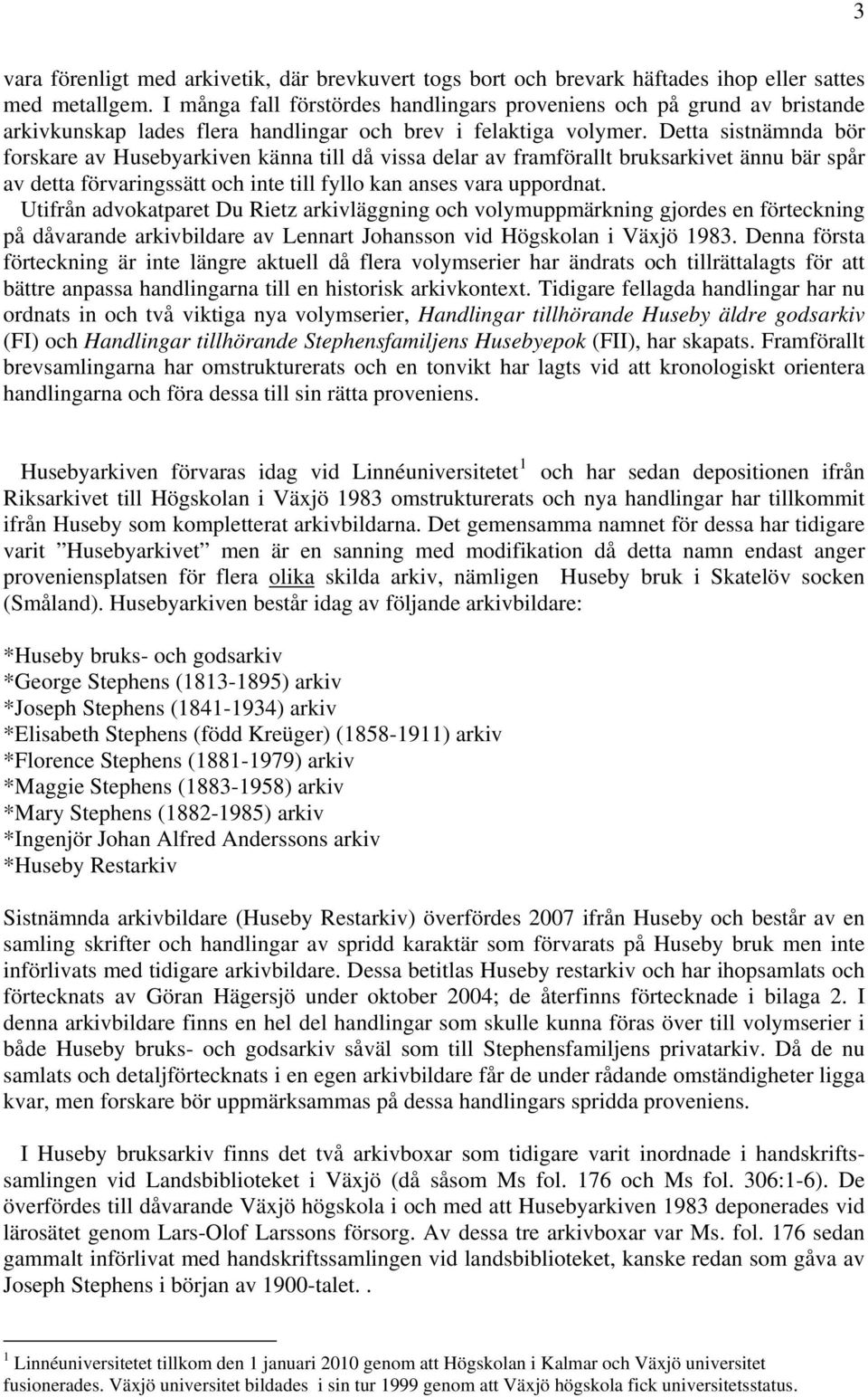 Detta sistnämnda bör forskare av Husebyarkiven känna till då vissa delar av framförallt bruksarkivet ännu bär spår av detta förvaringssätt och inte till fyllo kan anses vara uppordnat.