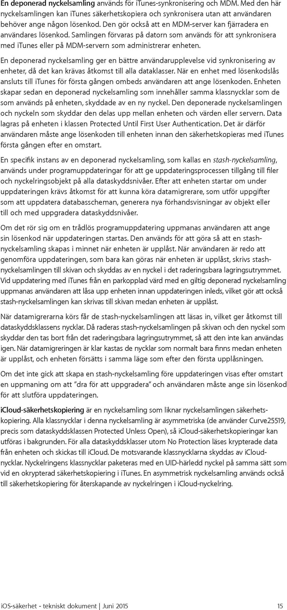 En deponerad nyckelsamling ger en bättre användarupplevelse vid synkronisering av enheter, då det kan krävas åtkomst till alla dataklasser.