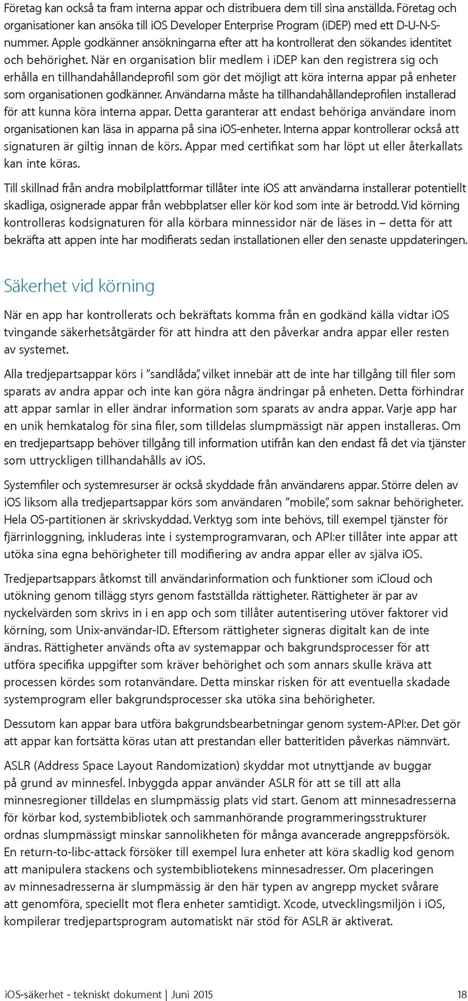 När en organisation blir medlem i idep kan den registrera sig och erhålla en tillhandahållandeprofil som gör det möjligt att köra interna appar på enheter som organisationen godkänner.