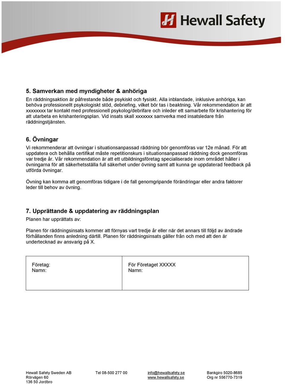 Vår rekommendation är att xxxxxxxx tar kontakt med professionell psykolog/debrifare och inleder ett samarbete för krishantering för att utarbeta en krishanteringsplan.