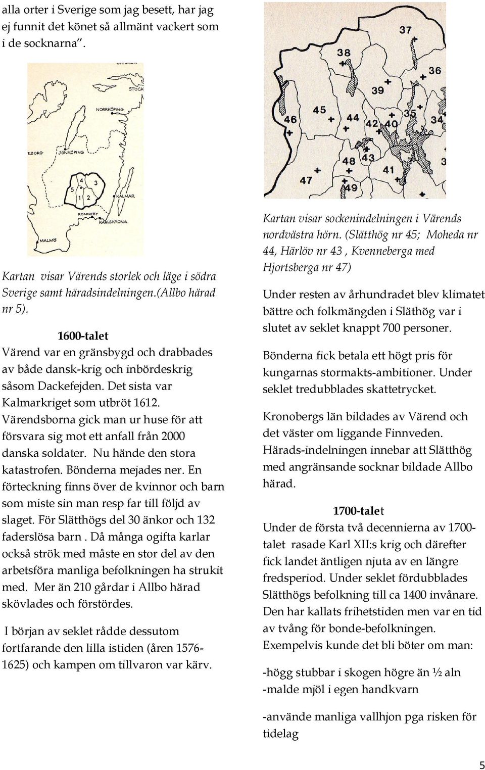 Värendsborna gick man ur huse för att försvara sig mot ett anfall från 2000 danska soldater. Nu hände den stora katastrofen. Bönderna mejades ner.