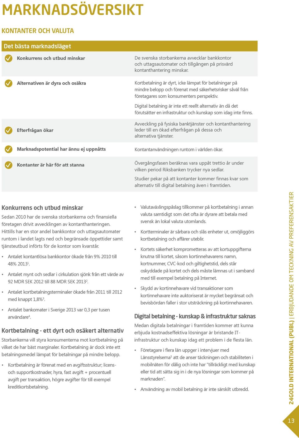 Digital betalning är inte ett reellt alternativ än då det förutsätter en infrastruktur och kunskap som idag inte finns.