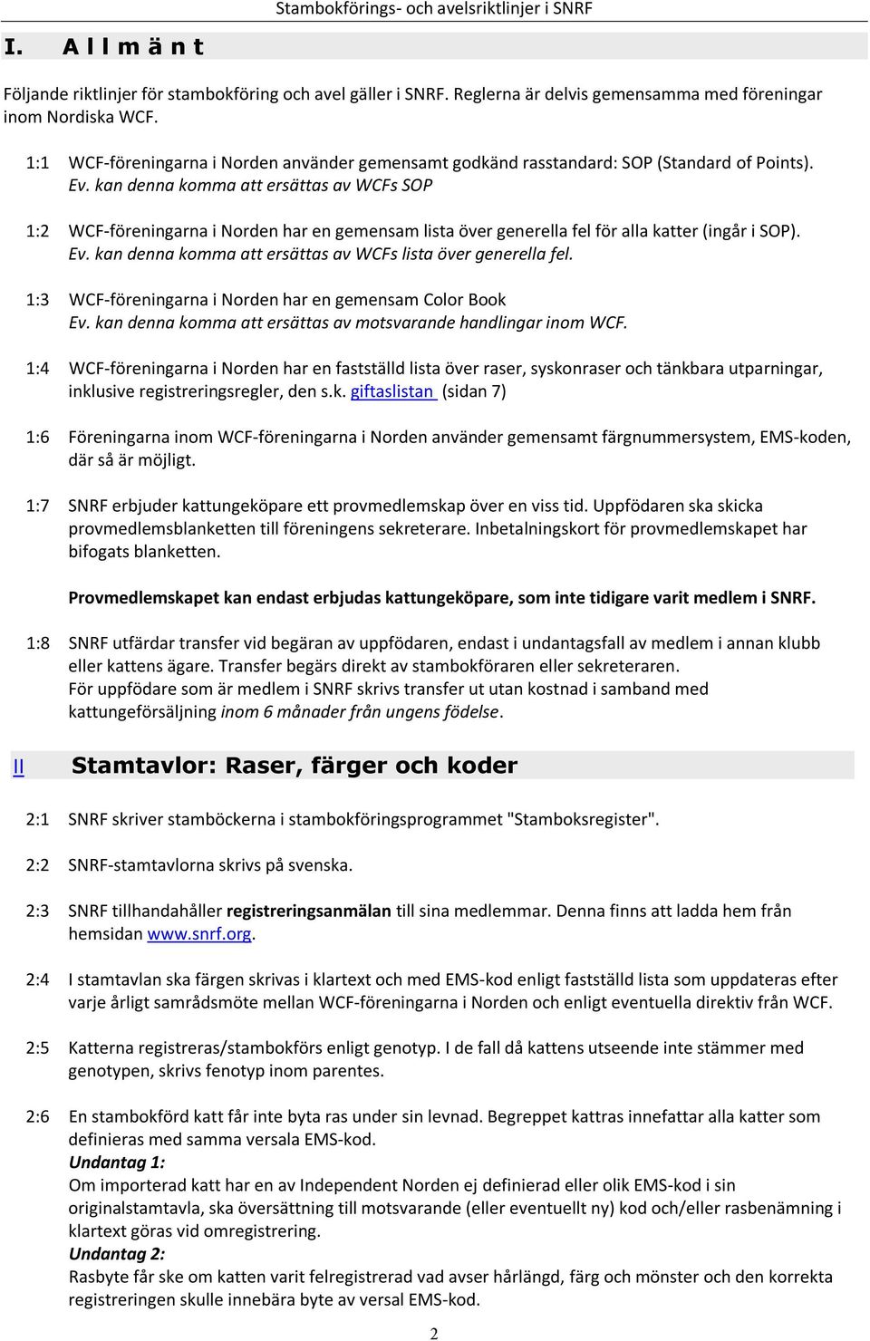 kan denna komma att ersättas av WCFs SOP WCF-föreningarna i Norden har en gemensam lista över generella fel för alla katter (ingår i SOP). Ev.