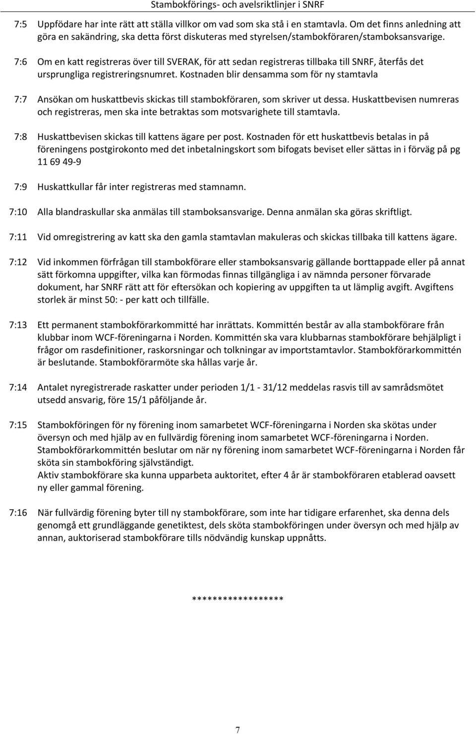 Om en katt registreras över till SVERAK, för att sedan registreras tillbaka till SNRF, återfås det ursprungliga registreringsnumret.