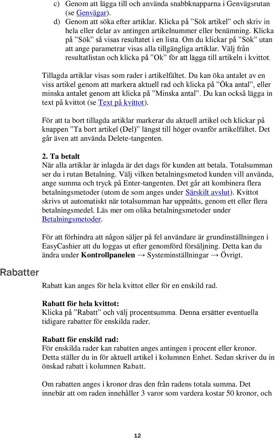 Om du klickar på Sök utan att ange parametrar visas alla tillgängliga artiklar. Välj från resultatlistan och klicka på Ok för att lägga till artikeln i kvittot.