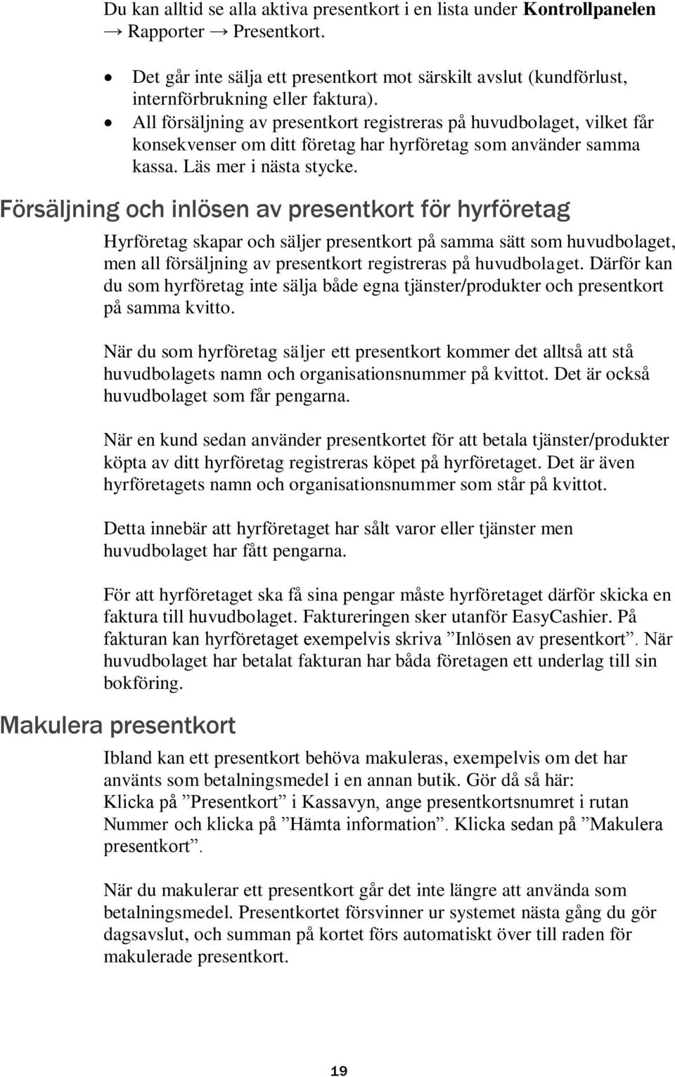 Försäljning och inlösen av presentkort för hyrföretag Hyrföretag skapar och säljer presentkort på samma sätt som huvudbolaget, men all försäljning av presentkort registreras på huvudbolaget.