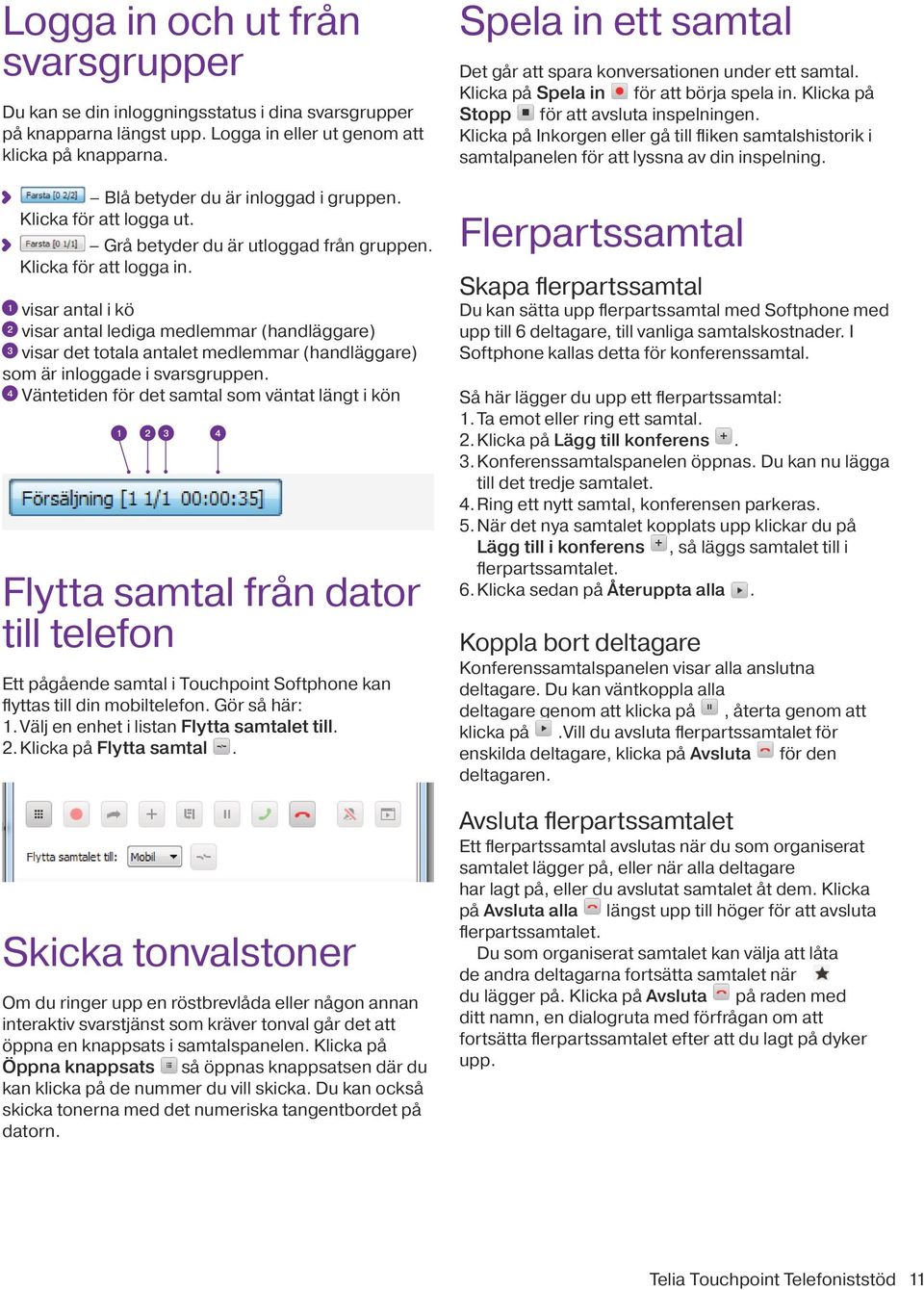 1 visar antal i kö 2 visar antal lediga medlemmar (handläggare) 3 visar det totala antalet medlemmar (handläggare) som är inloggade i svarsgruppen.