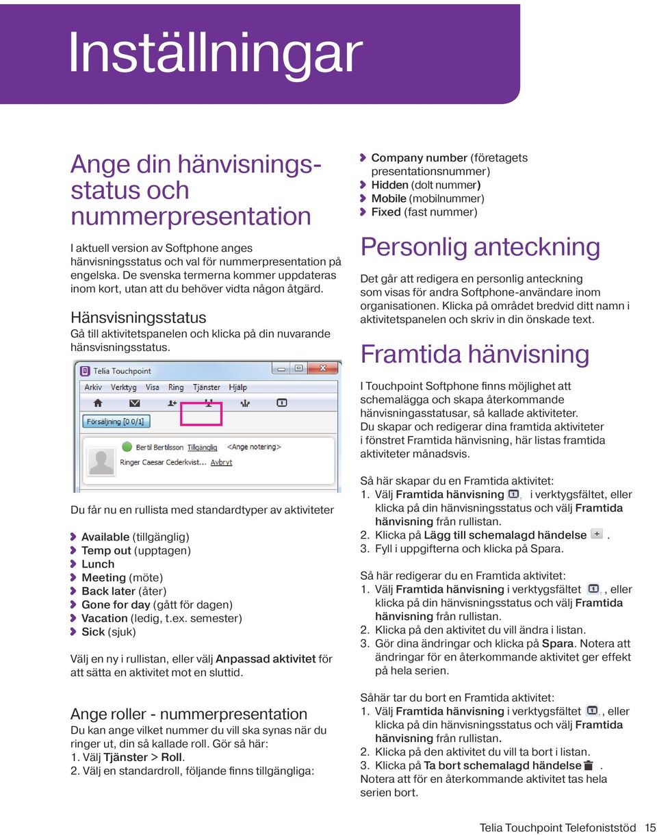 Du får nu en rullista med standardtyper av aktiviteter Available (tillgänglig) Temp out (upptagen) Lunch Meeting (möte) Back later (åter) Gone for day (gått för dagen) Vacation (ledig, t.ex.