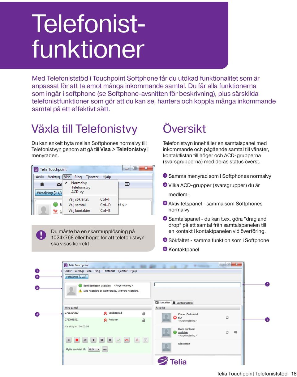 effektivt sätt. Växla till Telefonistvy Du kan enkelt byta mellan Softphones normalvy till Telefonistvyn genom att gå till Visa > Telefonistvy i menyraden.