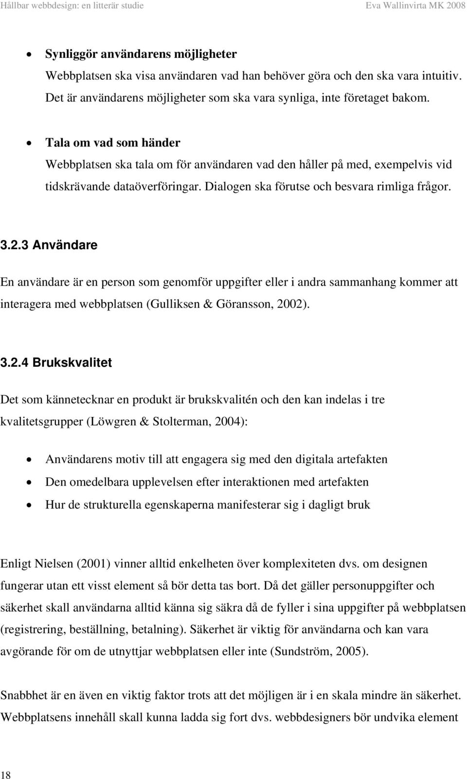 3 Användare En användare är en person som genomför uppgifter eller i andra sammanhang kommer att interagera med webbplatsen (Gulliksen & Göransson, 20