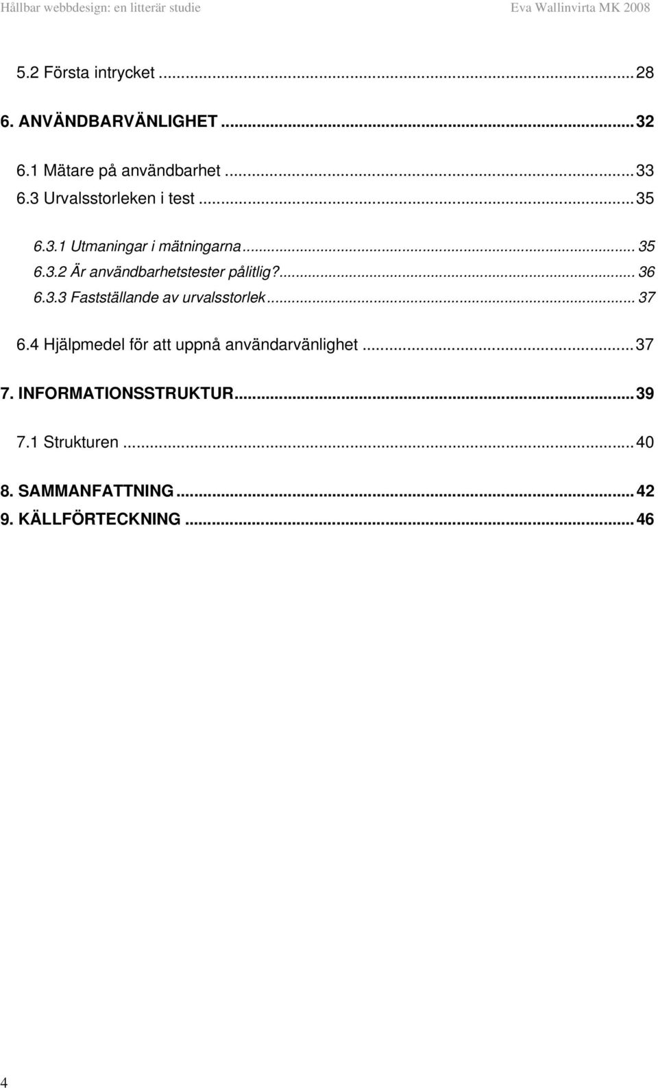 ... 36 6.3.3 Fastställande av urvalsstorlek... 37 6.4 Hjälpmedel för att uppnå användarvänlighet.