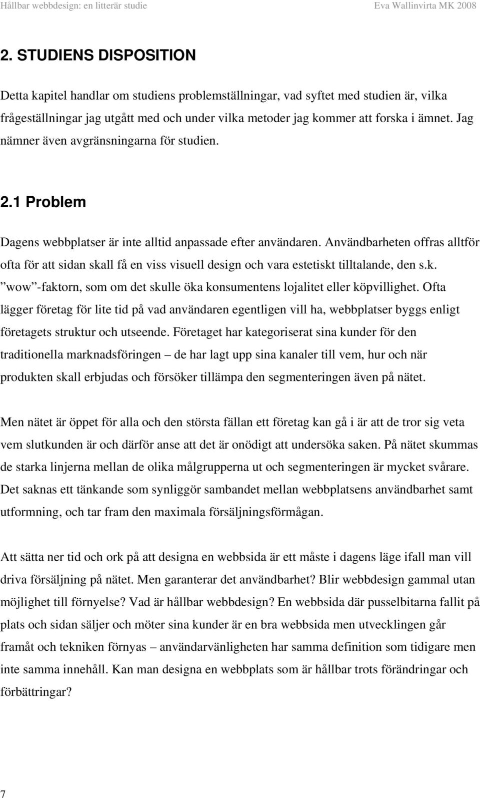 Användbarheten offras alltför ofta för att sidan skall få en viss visuell design och vara estetiskt tilltalande, den s.k. wow -faktorn, som om det skulle öka konsumentens lojalitet eller köpvillighet.