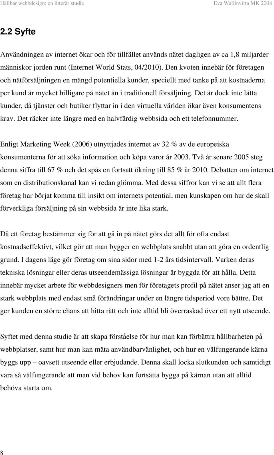 Det är dock inte lätta kunder, då tjänster och butiker flyttar in i den virtuella världen ökar även konsumentens krav. Det räcker inte längre med en halvfärdig webbsida och ett telefonnummer.