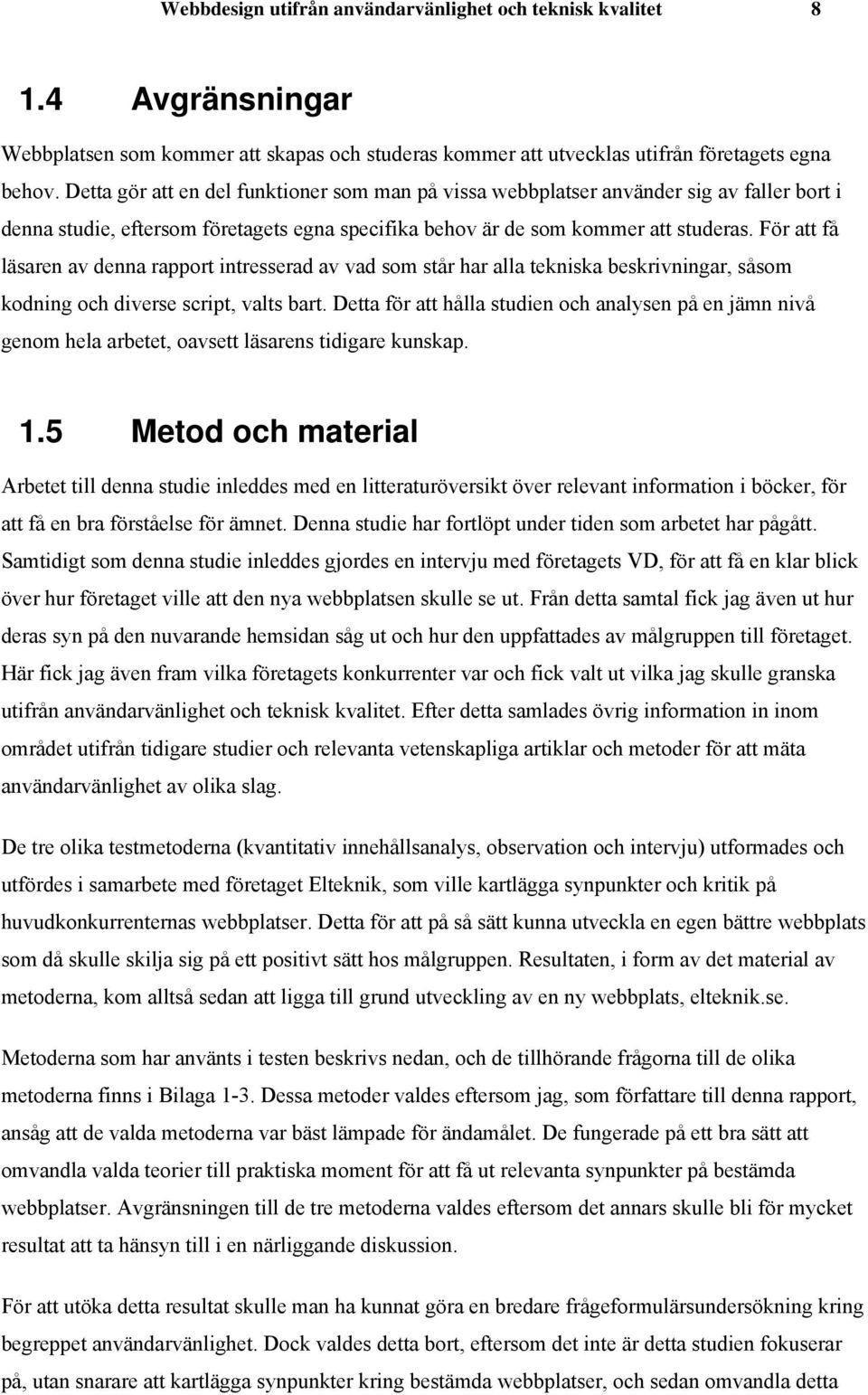 För att få läsaren av denna rapport intresserad av vad som står har alla tekniska beskrivningar, såsom kodning och diverse script, valts bart.