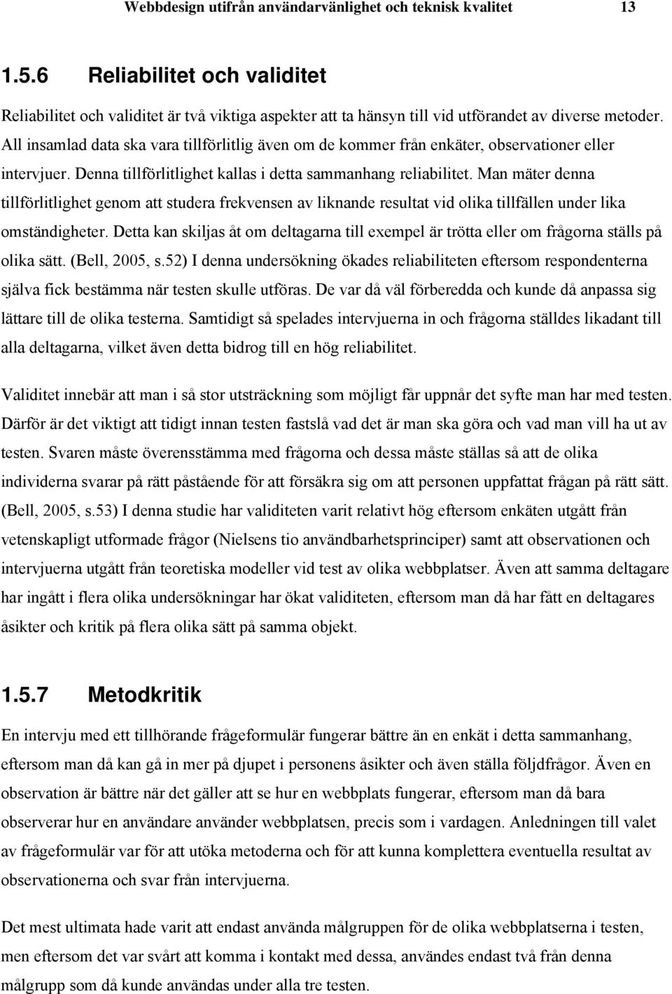 Man mäter denna tillförlitlighet genom att studera frekvensen av liknande resultat vid olika tillfällen under lika omständigheter.