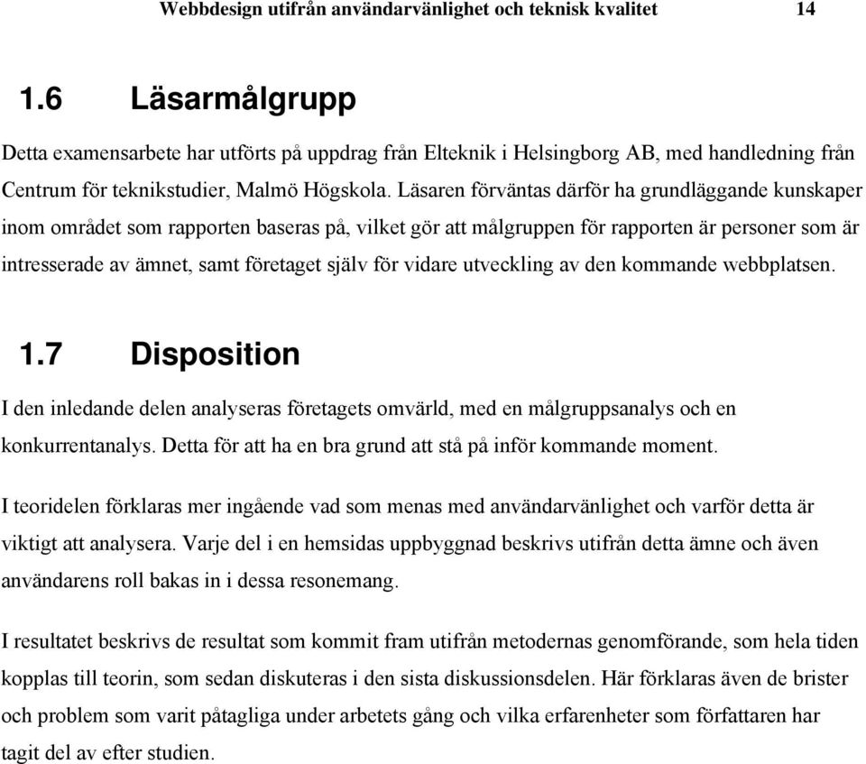 Läsaren förväntas därför ha grundläggande kunskaper inom området som rapporten baseras på, vilket gör att målgruppen för rapporten är personer som är intresserade av ämnet, samt företaget själv för