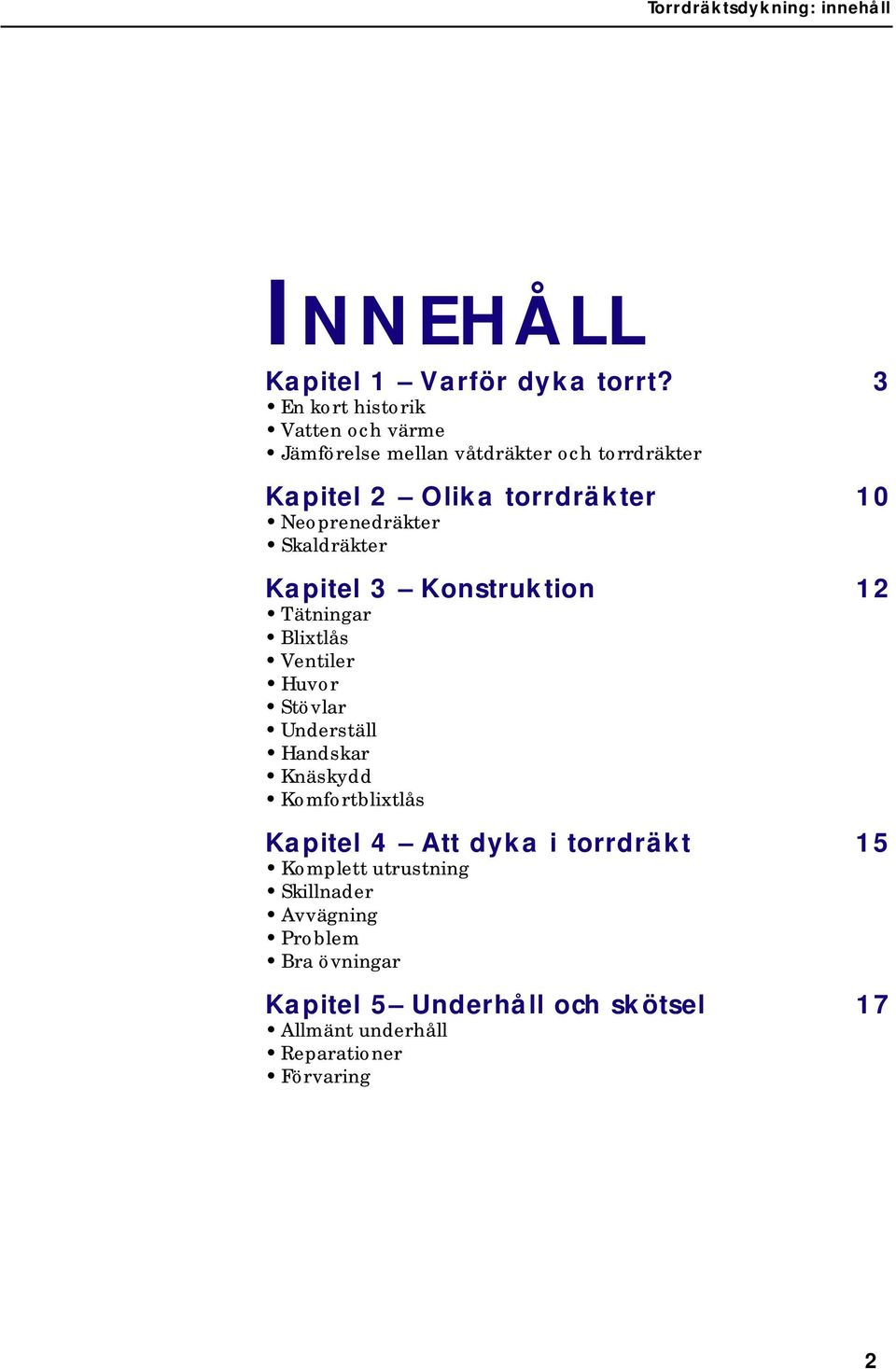 Neoprenedräkter Skaldräkter Kapitel 3 Konstruktion 12 Tätningar Blixtlås Ventiler Huvor Stövlar Underställ Handskar