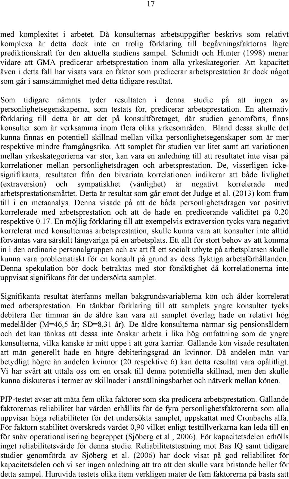 Schmidt och Hunter (1998) menar vidare att GMA predicerar arbetsprestation inom alla yrkeskategorier.