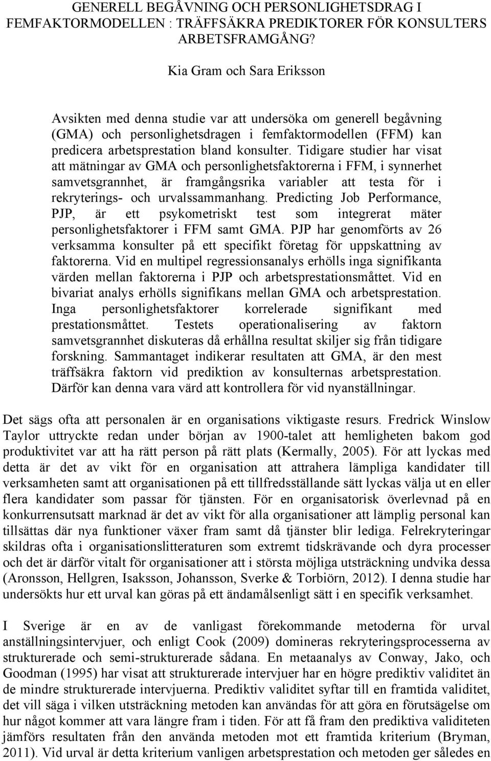 Tidigare studier har visat att mätningar av GMA och personlighetsfaktorerna i FFM, i synnerhet samvetsgrannhet, är framgångsrika variabler att testa för i rekryterings- och urvalssammanhang.