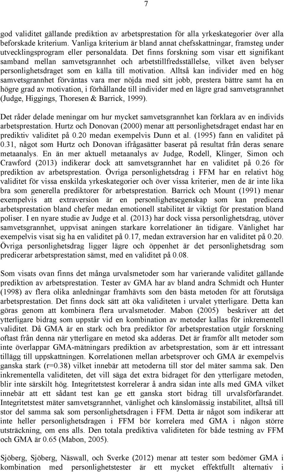 Det finns forskning som visar ett signifikant samband mellan samvetsgrannhet och arbetstillfredsställelse, vilket även belyser personlighetsdraget som en källa till motivation.