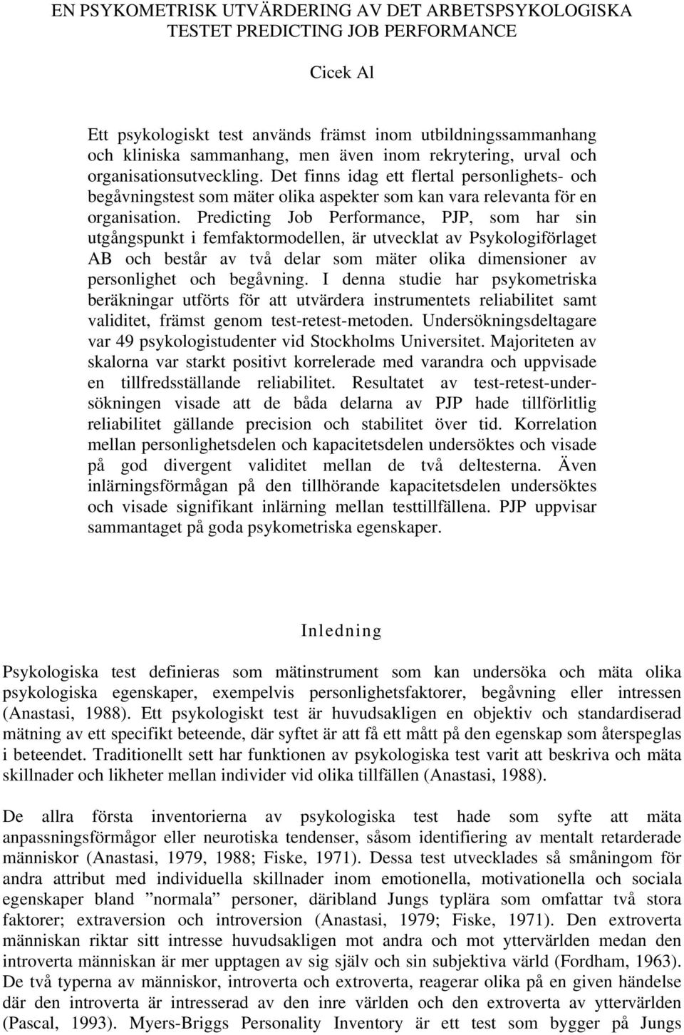 Predicting Job Performance, PJP, som har sin utgångspunkt i femfaktormodellen, är utvecklat av Psykologiförlaget AB och består av två delar som mäter olika dimensioner av personlighet och begåvning.