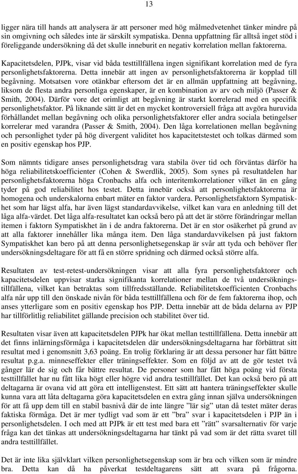 Kapacitetsdelen, PJPk, visar vid båda testtillfällena ingen signifikant korrelation med de fyra personlighetsfaktorerna. Detta innebär att ingen av personlighetsfaktorerna är kopplad till begåvning.