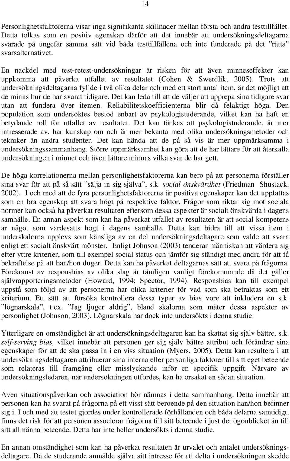 En nackdel med test-retest-undersökningar är risken för att även minneseffekter kan uppkomma att påverka utfallet av resultatet (Cohen & Swerdlik, 2005).