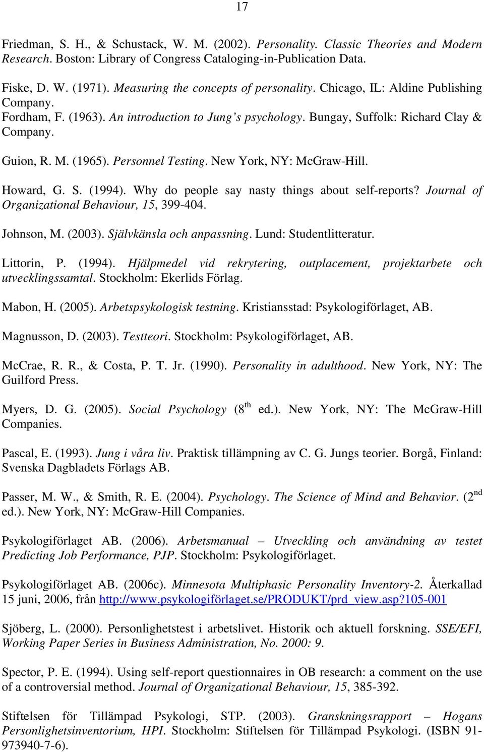 Personnel Testing. New York, NY: McGraw-Hill. Howard, G. S. (1994). Why do people say nasty things about self-reports? Journal of Organizational Behaviour, 15, 399-404. Johnson, M. (2003).