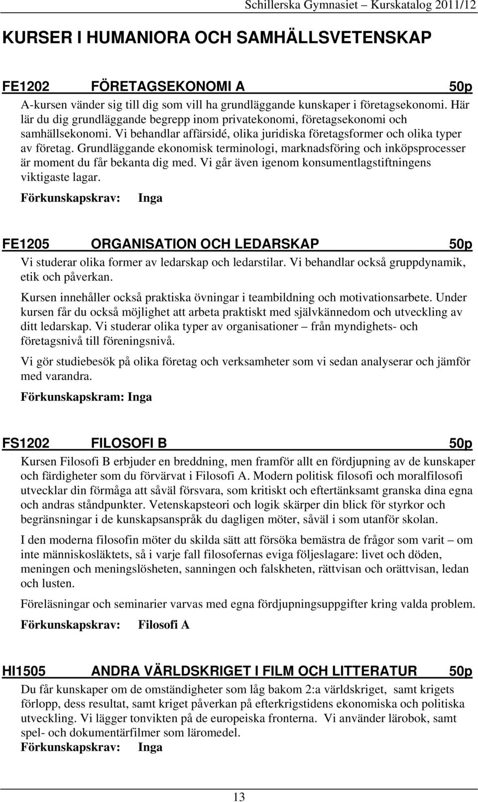 Grundläggande ekonomisk terminologi, marknadsföring och inköpsprocesser är moment du får bekanta dig med. Vi går även igenom konsumentlagstiftningens viktigaste lagar.