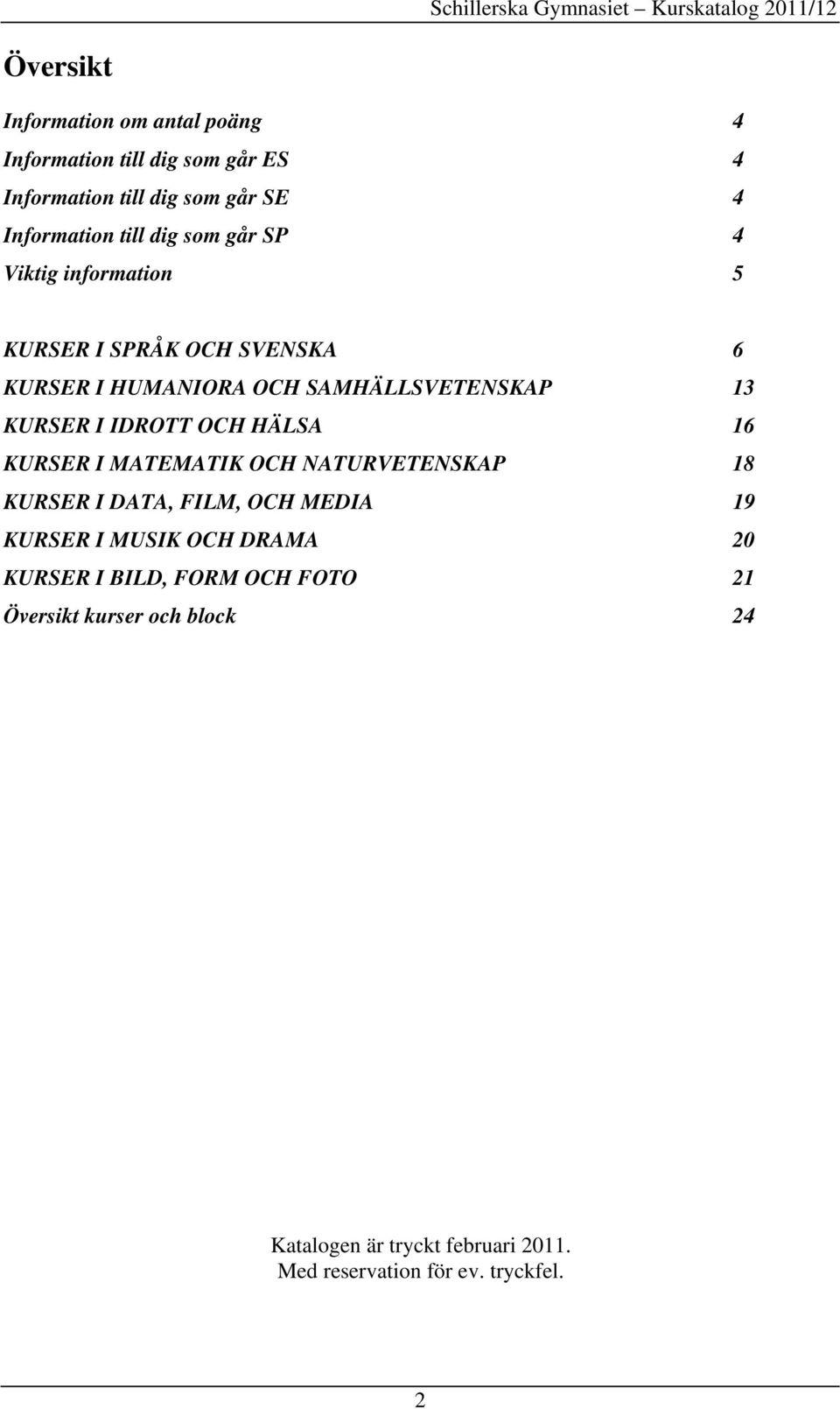 IDROTT OCH HÄLSA 16 KURSER I MATEMATIK OCH NATURVETENSKAP 18 KURSER I DATA, FILM, OCH MEDIA 19 KURSER I MUSIK OCH DRAMA 20